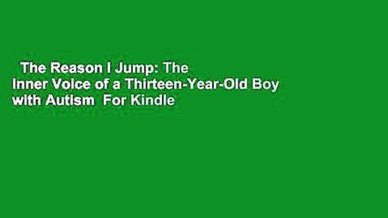 The Reason I Jump: The Inner Voice of a Thirteen-Year-Old Boy with Autism  For Kindle