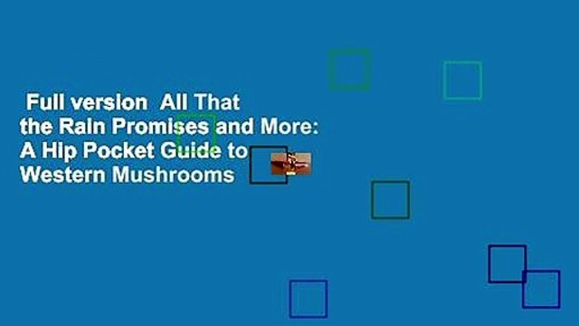 Full version All That the Rain Promises and More: A Hip Pocket Guide to Western Mushrooms