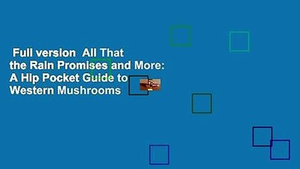Full version  All That the Rain Promises and More: A Hip Pocket Guide to Western Mushrooms
