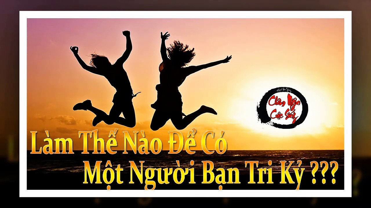 Làm Thế Nào Để Có Một Người Bạn Tri Kỷ? - Châm Ngôn Cuộc Sống Hay