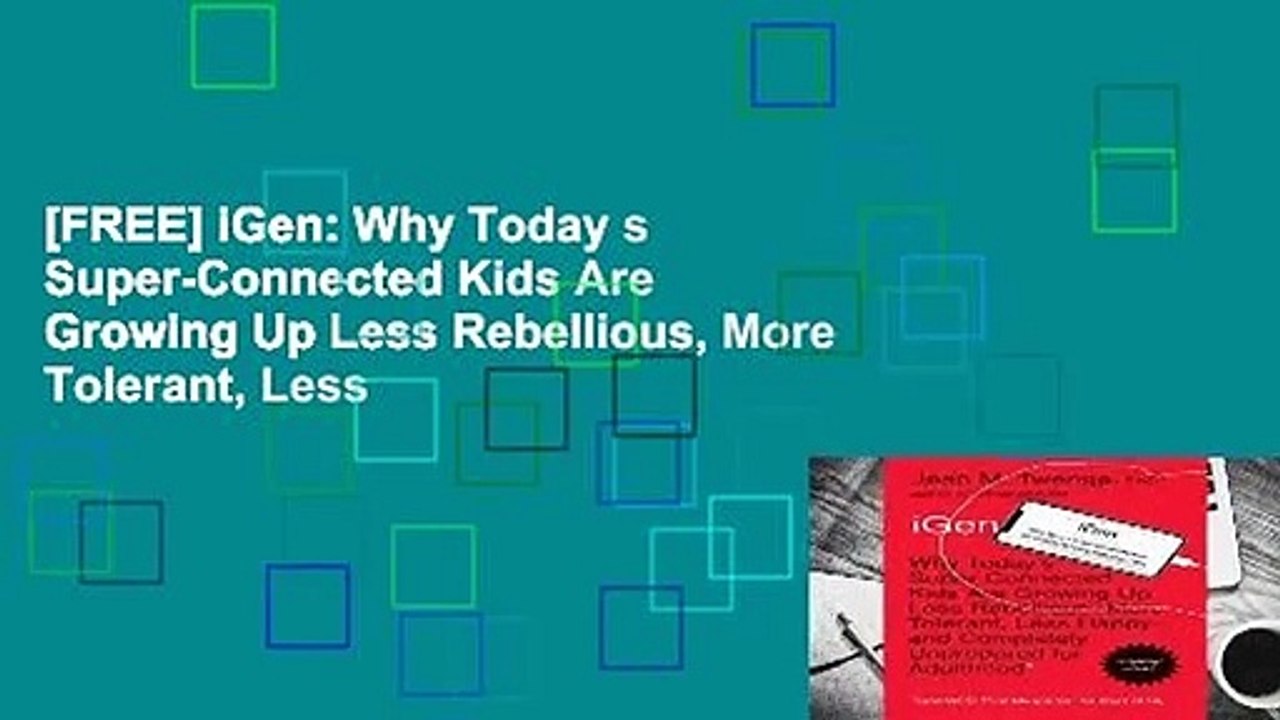 [FREE] iGen: Why Today s Super-Connected Kids Are Growing Up Less Rebellious, More Tolerant, Less
