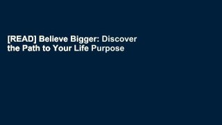 [READ] Believe Bigger: Discover the Path to Your Life Purpose
