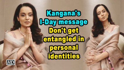 Kangana's I-Day message: Don't get entangled in personal identities
