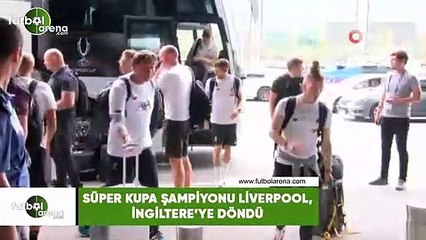 Süper Kupa şampiyonu Liverpool, İngiltere'ye döndü