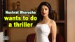 Nushrat Bharucha wants to do a thriller