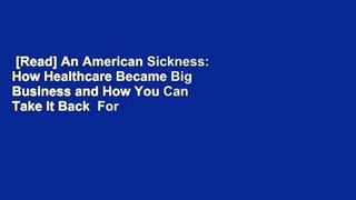 [Read] An American Sickness: How Healthcare Became Big Business and How You Can Take It Back  For