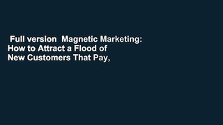 Full version  Magnetic Marketing: How to Attract a Flood of New Customers That Pay, Stay, and