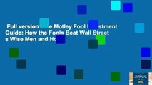 Full version  The Motley Fool Investment Guide: How the Fools Beat Wall Street s Wise Men and How