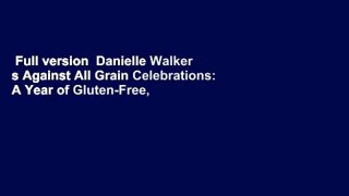 Full version  Danielle Walker s Against All Grain Celebrations: A Year of Gluten-Free,