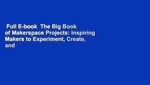 Full E-book  The Big Book of Makerspace Projects: Inspiring Makers to Experiment, Create, and