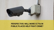 Perspective: Will CCTVs in public places help fight crime?