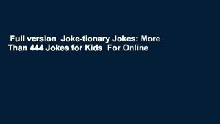 Full version  Joke-tionary Jokes: More Than 444 Jokes for Kids  For Online