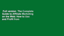 Full version  The Complete Guide to Affiliate Marketing on the Web: How to Use and Profit from