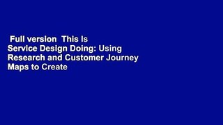 Full version  This Is Service Design Doing: Using Research and Customer Journey Maps to Create