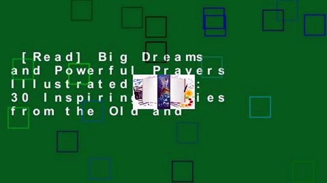 [Read] Big Dreams and Powerful Prayers Illustrated Bible: 30 Inspiring Stories from the Old and