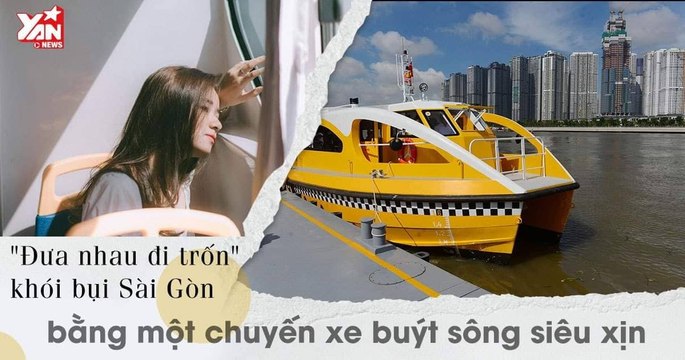 Ở Sài Gòn nhất định phải một lần đi Xe Buýt Trên Sông siêu xịn - Đưa nhau đi tìm góc nhìn mới của Sài Gòn
