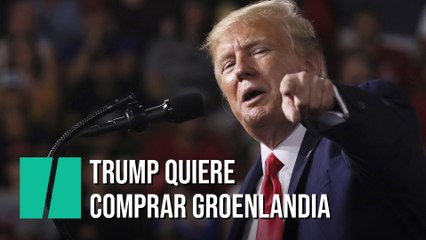 Trump quiere comprar Groenlandia