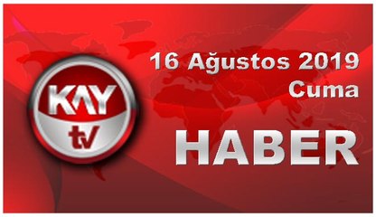 16 Ağustos 2019 Kay Tv Haber