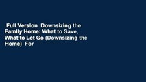 Full Version  Downsizing the Family Home: What to Save, What to Let Go (Downsizing the Home)  For