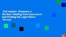 Full version  Shadows in the Sun: Healing from Depression and Finding the Light Within  Review