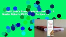 Bread Lover's Bread Machine Cookbook: A Master Baker's 300 Favorite Recipes for