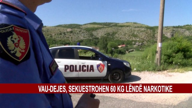 VAU-DEJES, SEKUESTROHEN 60 KG LËNDË NARKOTIKE