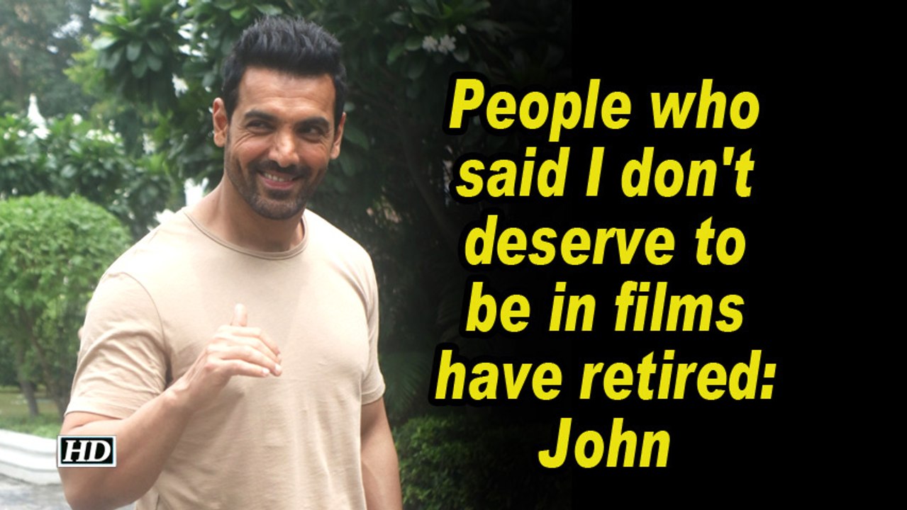 People who said I don't deserve to be in films have retired: John