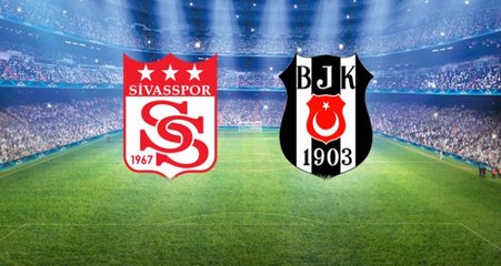 Sivasspor-Beşiktaş maçında ilk 11'ler belli oldu