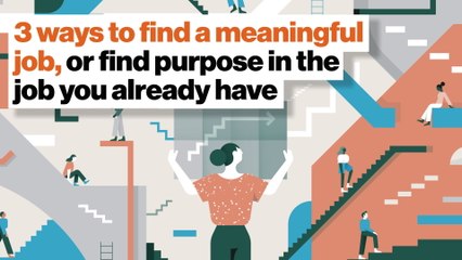 3 ways to find a meaningful job, or find purpose in the job you already have