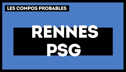Rennes - Paris  Saint-Germain : les compos probables