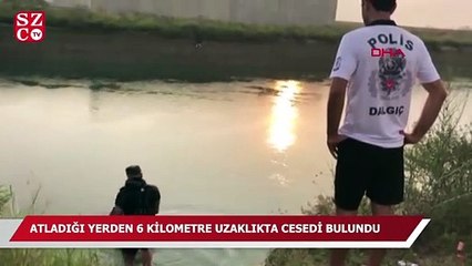 Atladığı yerden 6 kilometre uzaklıkta cesedi bulundu