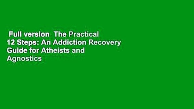 Full version The Practical 12 Steps: An Addiction Recovery Guide for Atheists and Agnostics