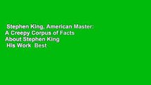 Stephen King, American Master: A Creepy Corpus of Facts About Stephen King   His Work  Best