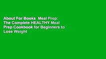 About For Books  Meal Prep: The Complete HEALTHY Meal Prep Cookbook for Beginners to Lose Weight