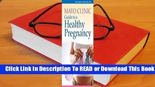 [Read] Mayo Clinic Guide to a Healthy Pregnancy: From Doctors Who Are Parents, Too!  For Full