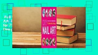 Full version  DIY Nail Art: Easy, Step-by-Step Instructions for 75 Creative Nail Art Designs  For