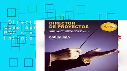 Director de Proyectos: Como aprobar el Examen PMP sin morir en el intento Complete