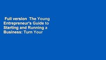 Full version  The Young Entrepreneur's Guide to Starting and Running a Business: Turn Your Ideas