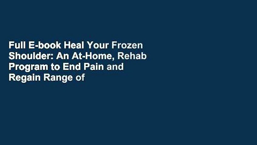 Full E-book Heal Your Frozen Shoulder: An At-Home, Rehab Program to End Pain and Regain Range of