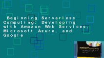 Beginning Serverless Computing: Developing with Amazon Web Services, Microsoft Azure, and Google