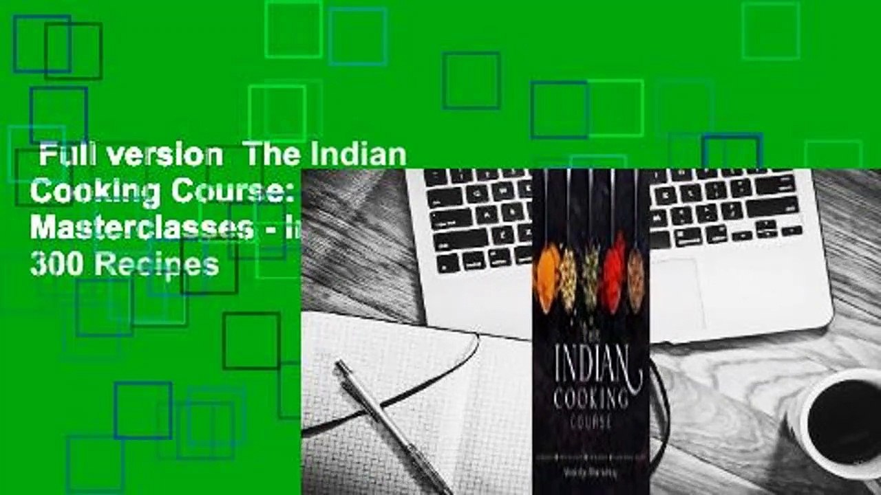 Full version  The Indian Cooking Course: Techniques - Masterclasses - Ingredients - 300 Recipes