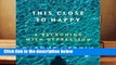 Full Version  This Close to Happy: A Reckoning with Depression Complete