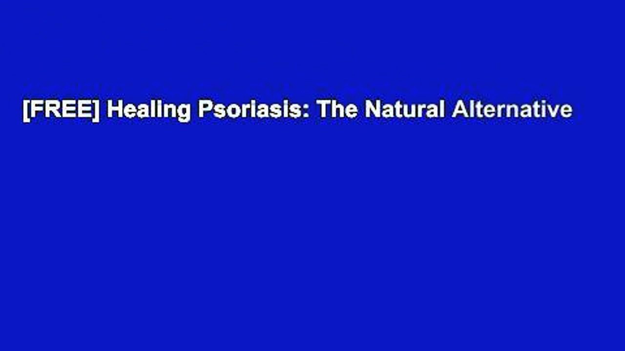 [FREE] Healing Psoriasis: The Natural Alternative
