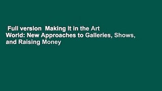 Full version  Making It in the Art World: New Approaches to Galleries, Shows, and Raising Money