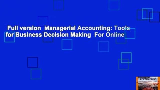 Full version Managerial Accounting: Tools for Business Decision Making For Online