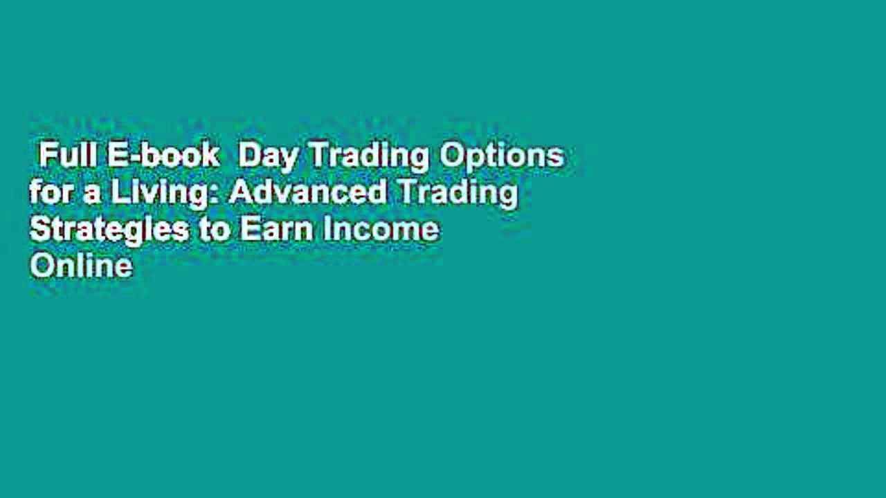 Full E-book  Day Trading Options for a Living: Advanced Trading Strategies to Earn Income Online