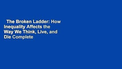 The Broken Ladder: How Inequality Affects the Way We Think, Live, and Die Complete