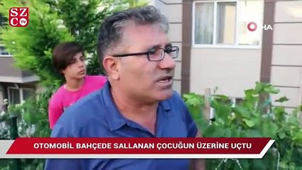 Otomobil bahçede sallanan çocuğun üzerine uçtu