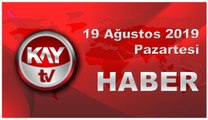 19 Ağustos 2019 Kay Tv Haber