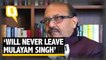 The Quint| ‘One sided love is Powerful’ Amar Singh Stands By Mulayam Singh